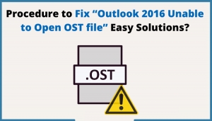 Fix “Outlook 2016 Unable to Open OST file” Easy Solutions